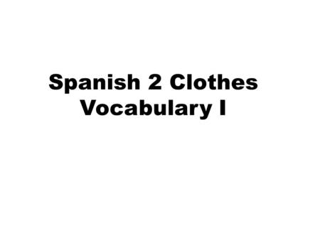 Spanish 2 Clothes Vocabulary I. 1. Él lleva una__________ floreada con una camisa floreada.