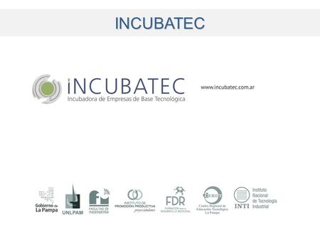 INCUBATEC. ¿ Quienes somos ? Comienzos Inicio en Mayo de 2007. Objetivos: Incrementar de forma significativa las posibilidades de éxito de un proyecto.