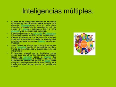 Inteligencias múltiples. El tema de las inteligencia múltiple se ha venido estudiando y desarrollando desde siempre. Por ejemplo: Rousseauopina que el.