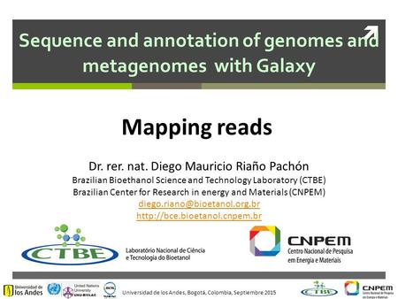 Universidad de los Andes, Bogotá, Colombia, Septiembre 2015  Sequence and annotation of genomes and metagenomes with Galaxy Mapping reads Dr. rer. nat.
