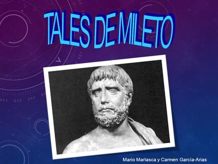 Mario Marlasca y Carmen García-Arias. Vivió en Mileto entre los años 624 a.C. y 547 a.C. Fue un filosofo y matemático griego, uno de los mas grandes de.