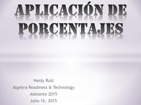Heidy Ruiz Algebra Readiness & Technology Adelante 2015 Julio 16, 2015.