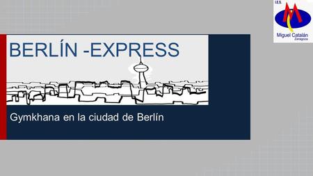 Gymkhana en la ciudad de Berlín BERLÍN -EXPRESS. Berlín Express ●Viaje de estudios de la Sección Bilingüe Alemán de 4ºESO. ●21 al 26 de marzo de 2014.