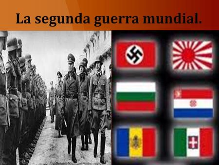 La segunda guerra mundial.