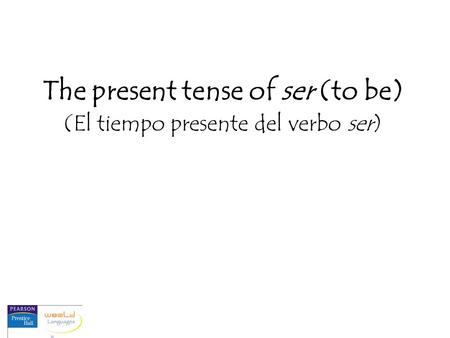 The present tense of ser (to be) (El tiempo presente del verbo ser)