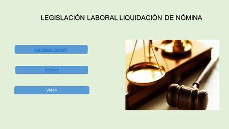 LEGISLACIÓN LABORAL LIQUIDACIÓN DE NÓMINA Legislación Laboral Video Nómina.