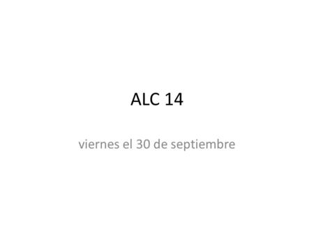 ALC 14 viernes el 30 de septiembre. Bienvenida viernes el 30 de septiembre.