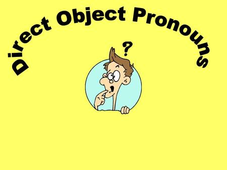 A direct object is the person/object that directly receives the action of the verb.