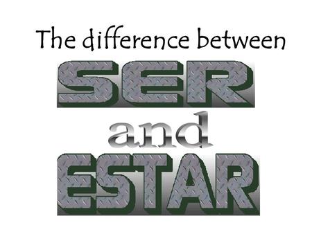 The difference between ESTAR is used to tell location or position Nacho está debajo de la mesa. Yo estoy en la ballena. ¿Dónde está Nicky?