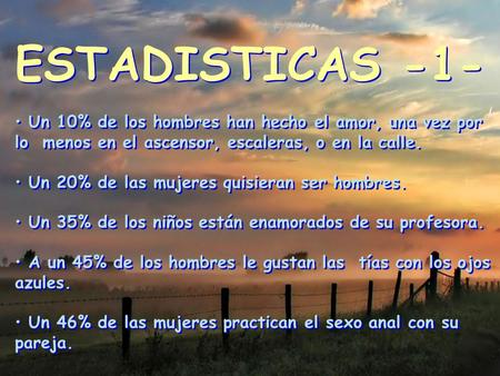 ESTADISTICAS -1- Un 10% de los hombres han hecho el amor, una vez por lo  menos en el ascensor, escaleras, o en la calle. Un 20% de las mujeres quisieran.