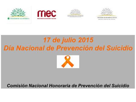 17 de julio 2015 Día Nacional de Prevención del Suicidio Comisión Nacional Honoraria de Prevención del Suicidio.