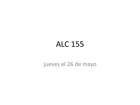 ALC 155 jueves el 26 de mayo. Bienvenida I can give and follow directions using, our map and drawings of buildings in the room.