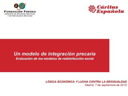 Un modelo de integración precaria Evaluación de los modelos de redistribución social LÓGICA ECONÓMICA Y LUCHA CONTRA LA DESIGUALDAD Madrid, 7 de septiembre.