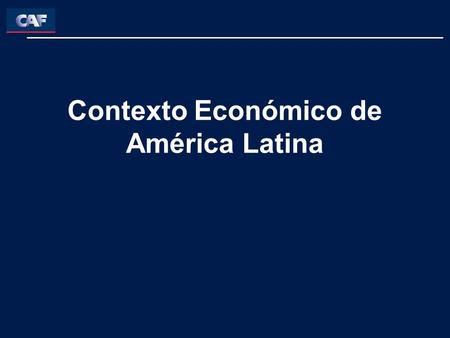 Contexto Económico de América Latina. Fuente: CAF, FMI WEO Sept-07 La región registra la mayor expansión económica de los últimos 35 años en un marco.