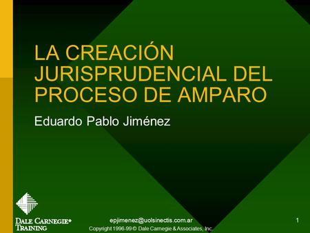 1 LA CREACIÓN JURISPRUDENCIAL DEL PROCESO DE AMPARO Eduardo Pablo Jiménez Copyright 1996-99 © Dale Carnegie & Associates,