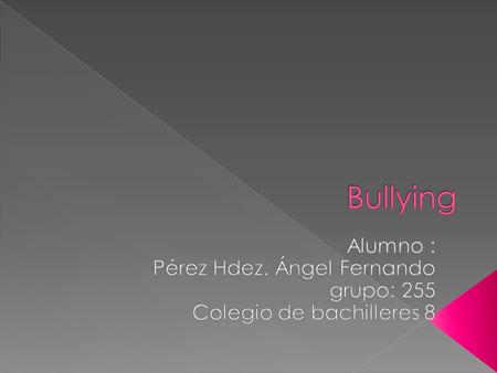 bullying es cualquier forma de maltrato psicológico, verbal o físico producido entre escolares de forma reiterada a lo largo de un tiempo determinado.