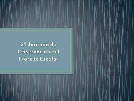 2° Jornada OPE ASGINACIÓN DE ALUMNOS A ESCUELAS DE OBSERVACIÓN DEL PROCESO ESCOLAR 2° Jornada de Observación 22-23 de Abril Institución Nombre del alumno.