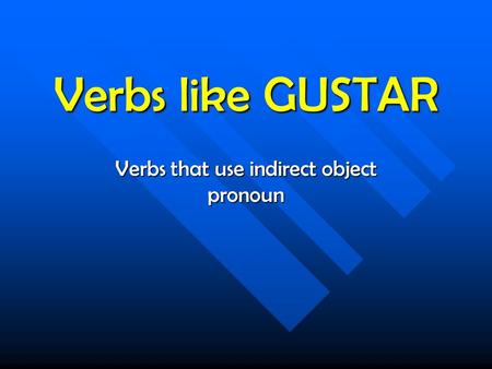 Verbs like GUSTAR Verbs that use indirect object pronoun.