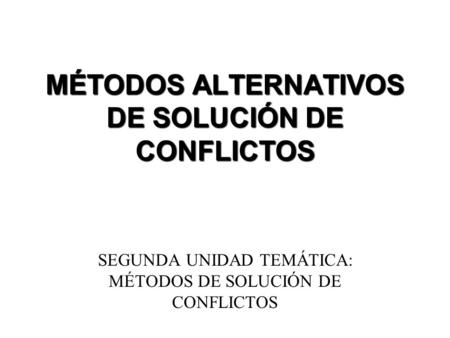 MÉTODOS ALTERNATIVOS DE SOLUCIÓN DE CONFLICTOS
