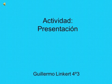 Actividad: Presentación Guillermo Linkert 4º3. La entrevista se la hice a mi papá, abuela y mamá: Daniel: Amelia: Verónica: