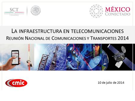 L A INFRAESTRUCTURA EN TELECOMUNICACIONES R EUNIÓN N ACIONAL DE C OMUNICACIONES Y T RANSPORTES 2014 10 de julio de 2014.