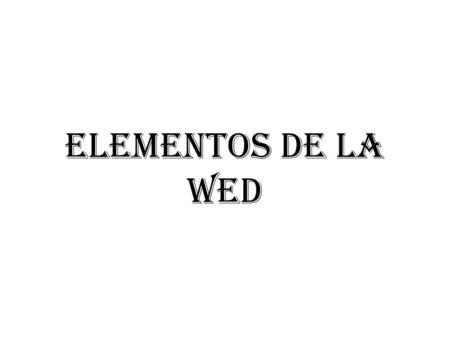 ELEMENTOS DE LA WED. Una página web es una fuente de información adaptada para la World Wide Web (WWW) y accesible mediante un navegador de Internet.