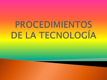 PROCEDIMIENTOS DE LA TECNOLOGÍA