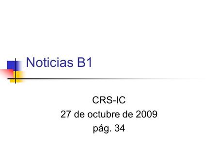 Noticias B1 CRS-IC 27 de octubre de 2009 pág. 34.