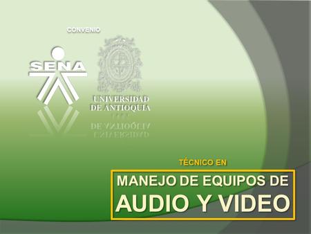 CONVENIO TÉCNICO EN MANEJO DE EQUIPOS DE AUDIO Y VIDEO MANEJO DE EQUIPOS DE AUDIO Y VIDEO.