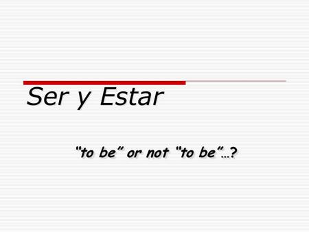 Ser y Estar “to be” or not “to be”…? Ser y Estar en español…  Both verbs mean “to be”  Used in very different cases  Irregular conjugations.