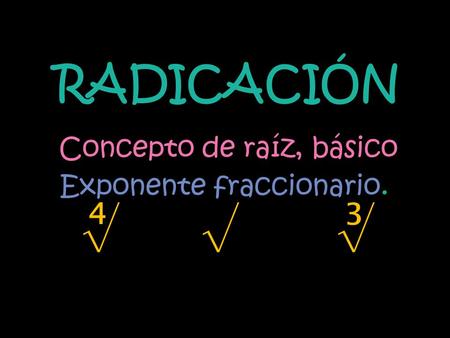 RADICACIÓN Concepto de raíz, básico Exponente fraccionario. ∜ √ ∛