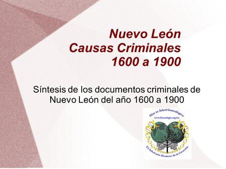 Nuevo León Causas Criminales 1600 a 1900 Síntesis de los documentos criminales de Nuevo León del año 1600 a 1900.