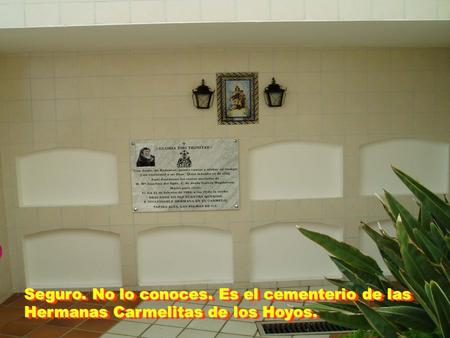Seguro. No lo conoces. Es el cementerio de las Hermanas Carmelitas de los Hoyos. Seguro. No lo conoces. Es el cementerio de las Hermanas Carmelitas de.