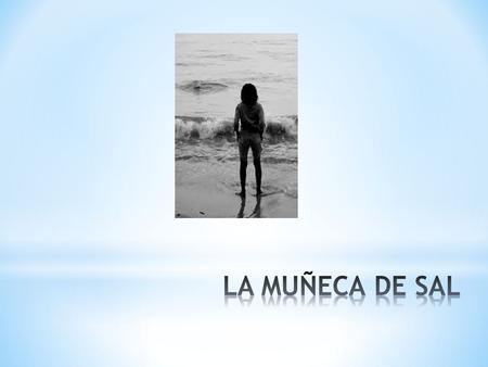 Una muñeca de sal recorrió miles de kilómetros de tierra firme hasta que, por fin, llegó al mar. Quedó fascinada por aquella móvil y extraña masa, totalmente.