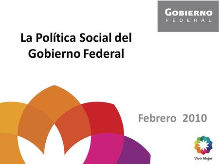 La Política Social del Gobierno Federal Febrero 2010.