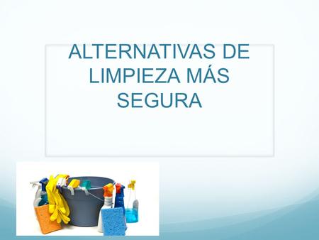 ALTERNATIVAS DE LIMPIEZA MÁS SEGURA