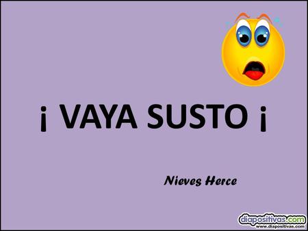¡ VAYA SUSTO ¡ Nieves Herce. Un hombre entra en el bar y le dice a un amigo: -“Anda que tienes una cachaza, -tu aquí tan tranquilo y en este momento tu.