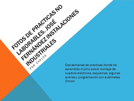 FOTOS DE PRACTICAS NO LABORABLES. JOSÉ FERNÁNDEZ INSTALACIONES INDUSTRIALES POR CARLOS Dos semanas de practicas donde he aprendido mucho sobre montaje.