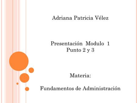 Adriana Patricia Vélez Presentación Modulo 1 Punto 2 y 3 Materia: Fundamentos de Administración.