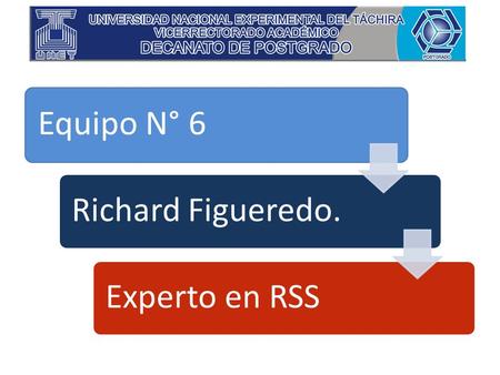 Equipo N° 6Richard Figueredo.Experto en RSS. RSS son las siglas de RDF Site Summary or Rich Site Summary, un formato XML para sindicar o compartir contenido.