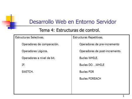 1 Desarrollo Web en Entorno Servidor Tema 4: Estructuras de control. Estructuras Selectivas. Operadores de comparación. Operadores Lógicos. Operadores.