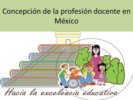 Concepción de la profesión docente en México Profesión docente Desde mediados del siglo pasado, el tema de la concepción y función docente ha sido un.