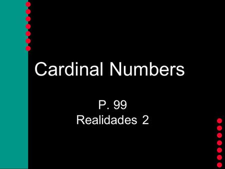 Cardinal Numbers P. 99 Realidades 2 Cardinal Numbers Let’s count! Say the following numbers in Spanish.