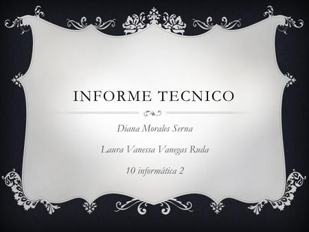 INFORME TECNICO Diana Morales Serna Laura Vanessa Vanegas Ruda 10 informática 2.