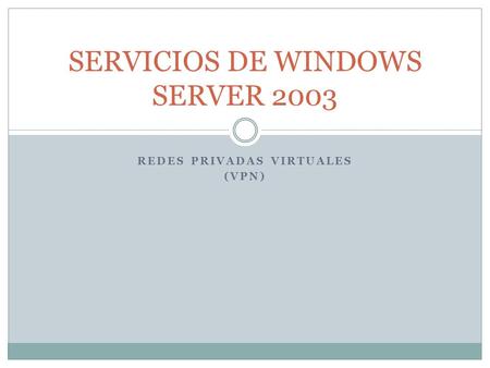 REDES PRIVADAS VIRTUALES (VPN) SERVICIOS DE WINDOWS SERVER 2003.