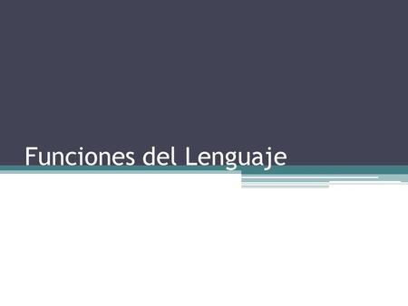 Funciones del Lenguaje. La Función de la Lengua. Se refieren al uso de la lengua que hace un hablante. En simples palabras, las funciones del lenguaje.