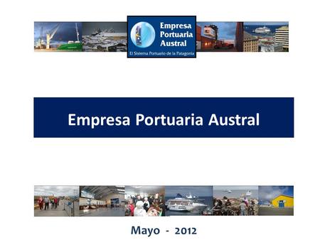 Mayo - 2012 Empresa Portuaria Austral. Mayo - 2012 INDICE -Objetivo de la Reunión -Introducción a la Empresa Portuaria Austral -Antecedentes del Problema.