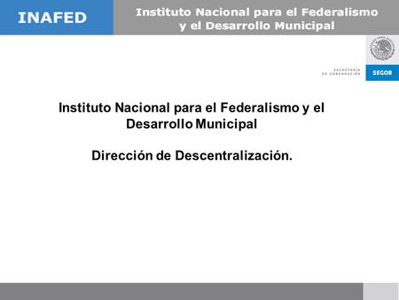 Instituto Nacional para el Federalismo y el Desarrollo Municipal Dirección de Descentralización.