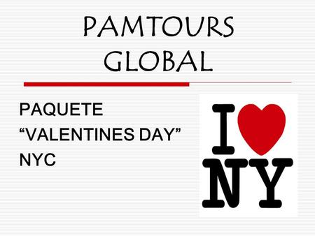 PAMTOURS GLOBAL PAQUETE “VALENTINES DAY” NYC. NEW YORK CITY Este paquete se ofrece no solamente a los amantes pero igual a los que quieren pasar unos.