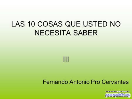 LAS 10 COSAS QUE USTED NO NECESITA SABER III Fernando Antonio Pro Cervantes.